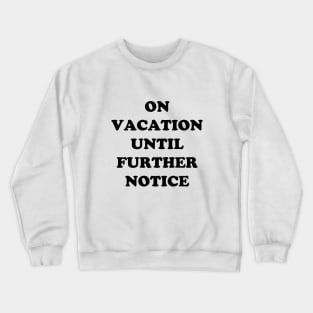 On Vacation Until Further Notice Crewneck Sweatshirt